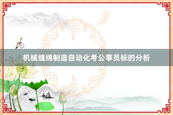 机械缠绵制造自动化考公事员标的分析